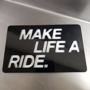 Make Life A Ride 4" x 6.5" acrylic sign